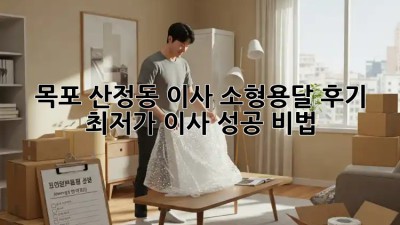 목포 산정동 이사 소형용달 후기: 최저가 이사 성공 비법! ✨